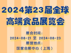 2024第23届全球高端食品展览会（上海全食展）