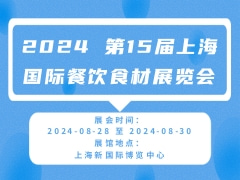 2024 第15届上海国际餐饮食材展览会